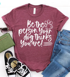 Be the person your dog thinks you are  (white design)