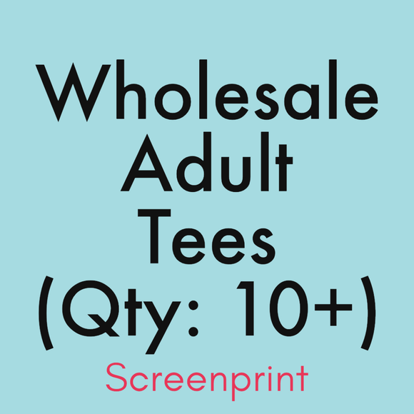 Bulk Screenprint Adult tees (qty 10+)